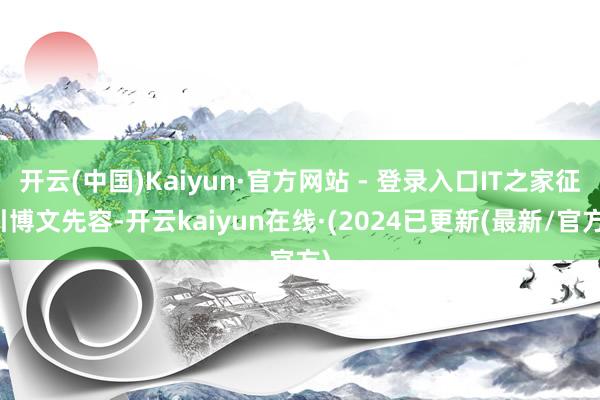 开云(中国)Kaiyun·官方网站 - 登录入口IT之家征引博文先容-开云kaiyun在线·(2024已更新(最新/官方)